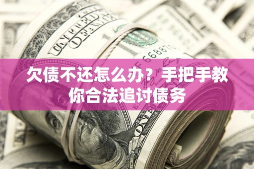 济南欠债不还怎么办？手把手教你合法追讨债务