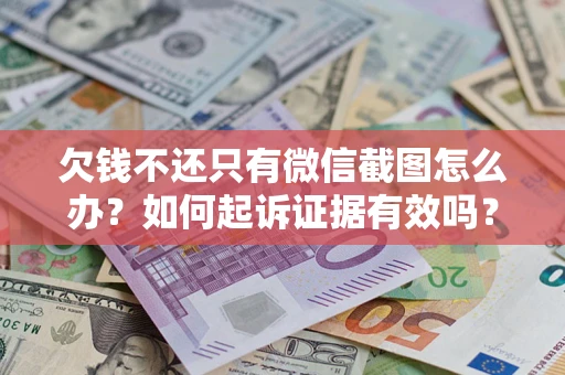 济南欠钱不还只有微信截图怎么办？如何起诉证据有效吗？