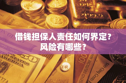 济南借钱担保人责任如何界定?风险有哪些? 济南借钱担保人责任如何界定?风险有哪些?