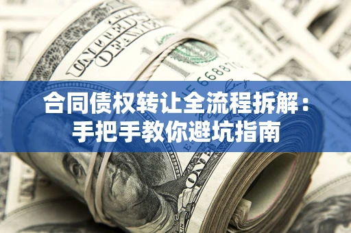 济南合同债权转让全流程拆解：手把手教你避坑指南