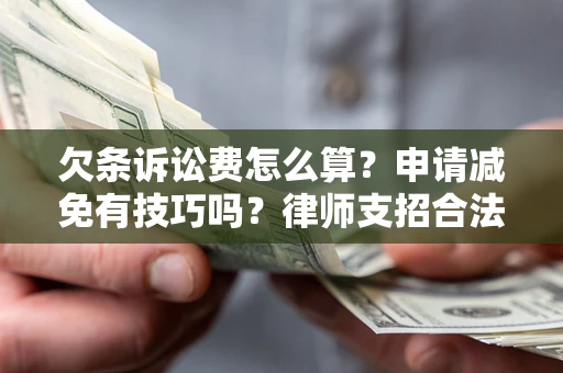济南欠条诉讼费怎么算？申请减免有技巧吗？律师支招合法省钱