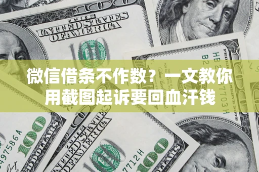 济南微信借条不作数？一文教你用截图起诉要回血汗钱