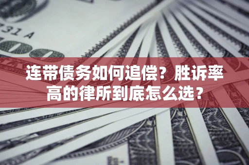 济南连带债务如何追偿？胜诉率高的律所到底怎么选？
