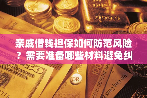 济南亲戚借钱担保如何防范风险？需要准备哪些材料避免纠纷？
