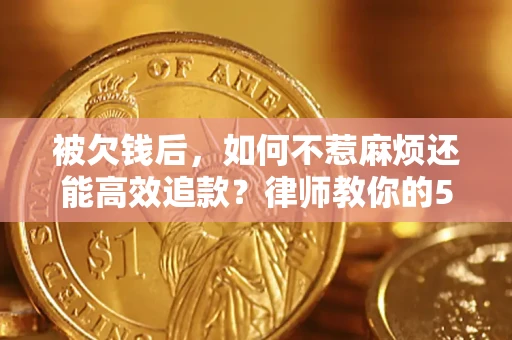 济南被欠钱后，如何不惹麻烦还能高效追款？律师教你的5步合法讨债法