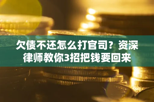 济南欠债不还怎么打官司？资深律师教你3招把钱要回来