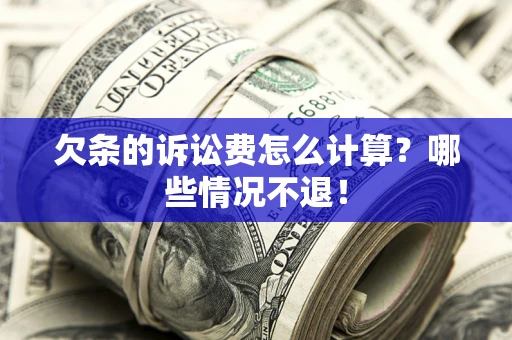 济南欠条的诉讼费怎么计算?哪些情况不退! 济南欠条的诉讼费怎么计算?哪些情况不退!