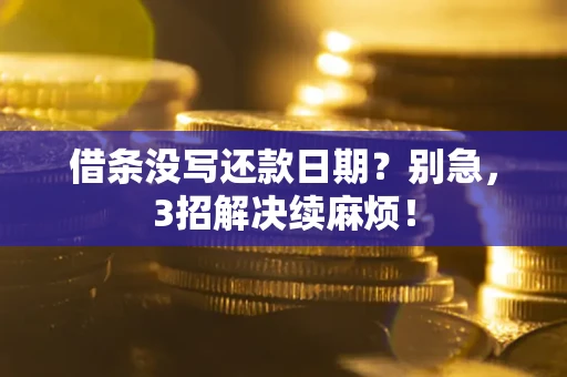 济南借条没写还款日期？别急，3招解决续麻烦！