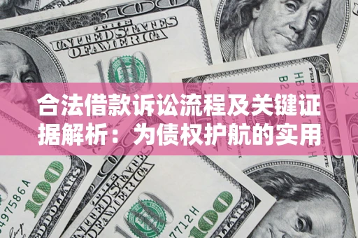 济南合法借款诉讼流程及关键证据解析：为债权护航的实用指南