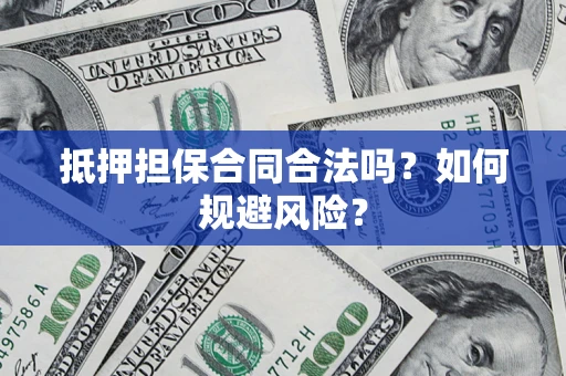 济南抵押担保合同合法吗？如何规避风险？