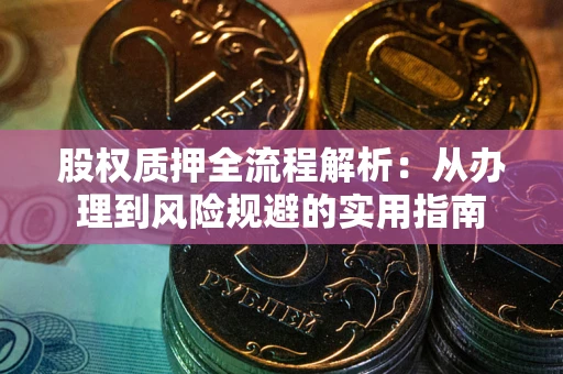 济南股权质押全流程解析：从办理到风险规避的实用指南