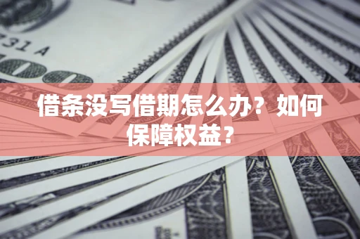 济南借条没写借期怎么办？如何保障权益？