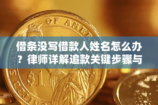 济南借条没写借款人姓名怎么办？律师详解追款关键步骤与证据链构建