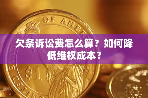 济南欠条诉讼费怎么算？如何降低维权成本？