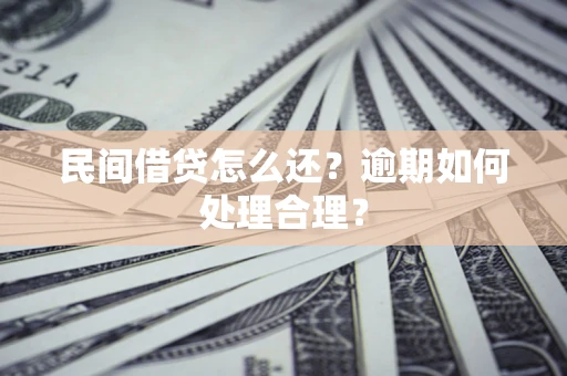 济南民间借贷怎么还？逾期如何处理合理？
