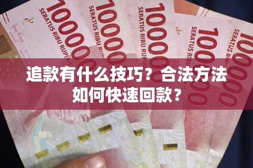 济南追款有什么技巧？合法方法如何快速回款？