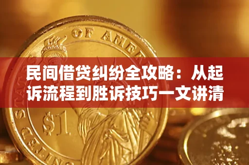 济南民间借贷纠纷全攻略：从起诉流程到胜诉技巧一文讲清