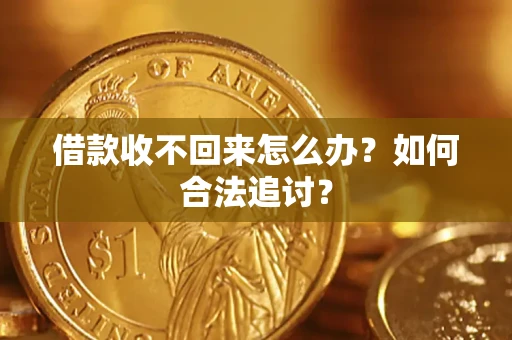 济南借款收不回来怎么办？如何合法追讨？