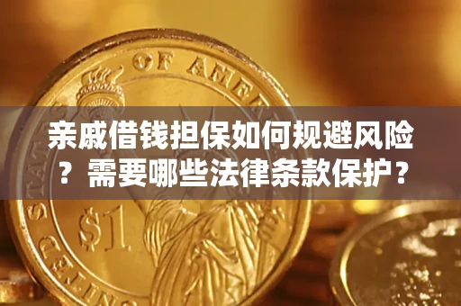 济南亲戚借钱担保如何规避风险？需要哪些法律条款保护？