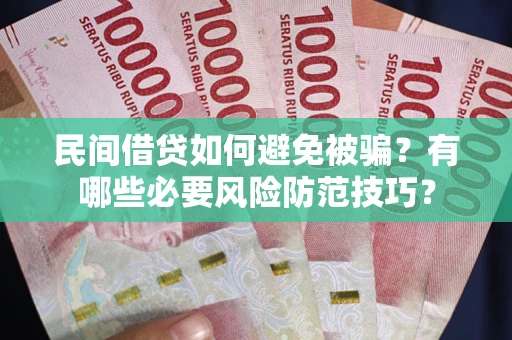 济南民间借贷如何避免被骗？有哪些必要风险防范技巧？