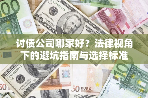济南讨债公司哪家好？法律视角下的避坑指南与选择标准