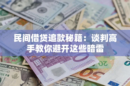 济南民间借贷追款秘籍：谈判高手教你避开这些暗雷