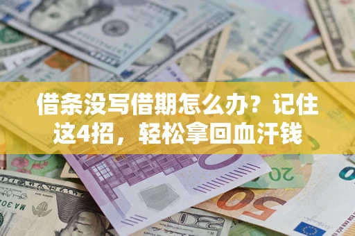 济南借条没写借期怎么办？记住这4招，轻松拿回血汗钱