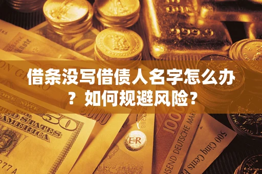济南借条没写借债人名字怎么办？如何规避风险？