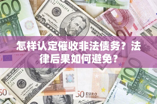 济南怎样认定催收非法债务？法律后果如何避免？