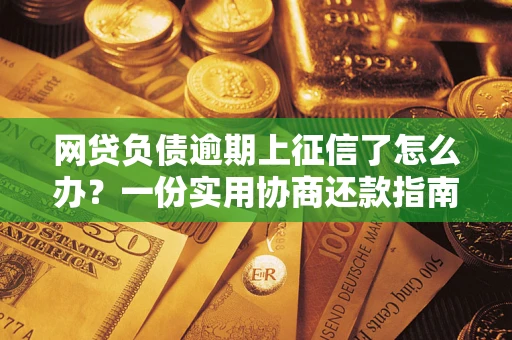 济南网贷负债逾期上征信了怎么办？一份实用协商还款指南请收好