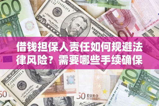 济南借钱担保人责任如何规避法律风险？需要哪些手续确保安全？
