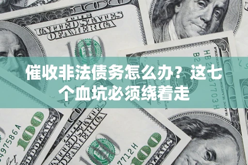 济南催收非法债务怎么办？这七个血坑必须绕着走