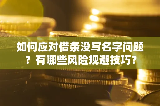 济南如何应对借条没写名字问题？有哪些风险规避技巧？