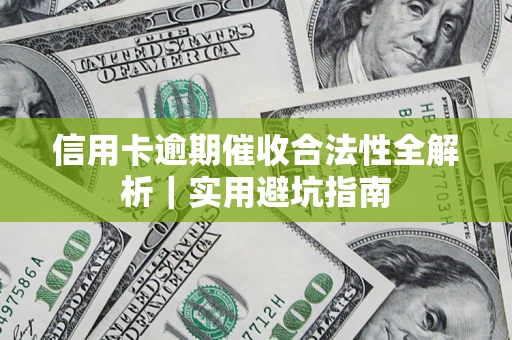 济南信用卡逾期催收合法性全解析｜实用避坑指南