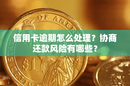 济南信用卡逾期怎么处理？协商还款风险有哪些？